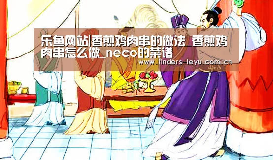 乐鱼网站|香煎鸡肉串的做法_香煎鸡肉串怎么做_neco的菜谱(图1) 乐鱼LEYU