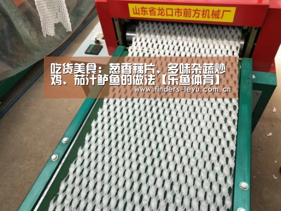 吃货美食:葱香藕片、多味杂蔬炒鸡、茄汁鲈鱼的做法【乐鱼体育】(图2) 乐鱼LEYU